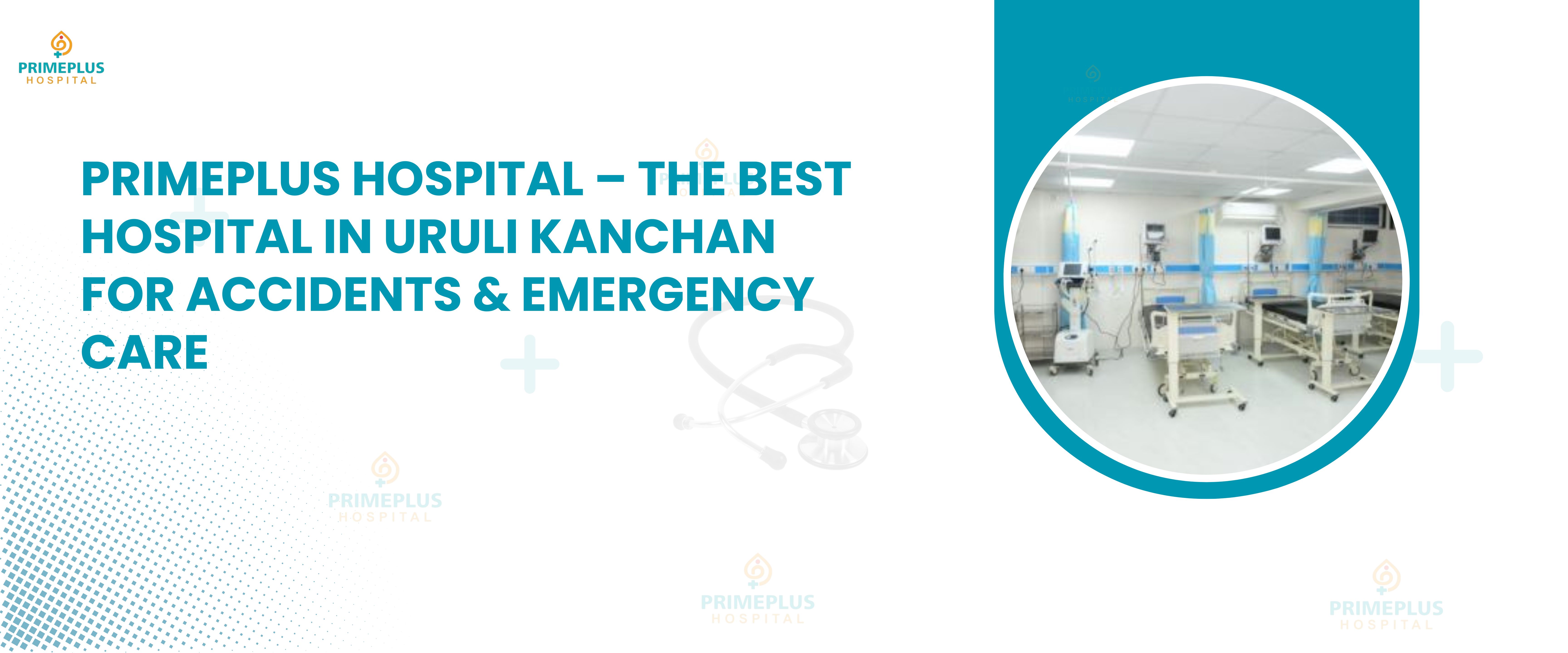 Primeplus Hospital The Best Hospital in Uruli Kanchan for Accidents and Emergency Care